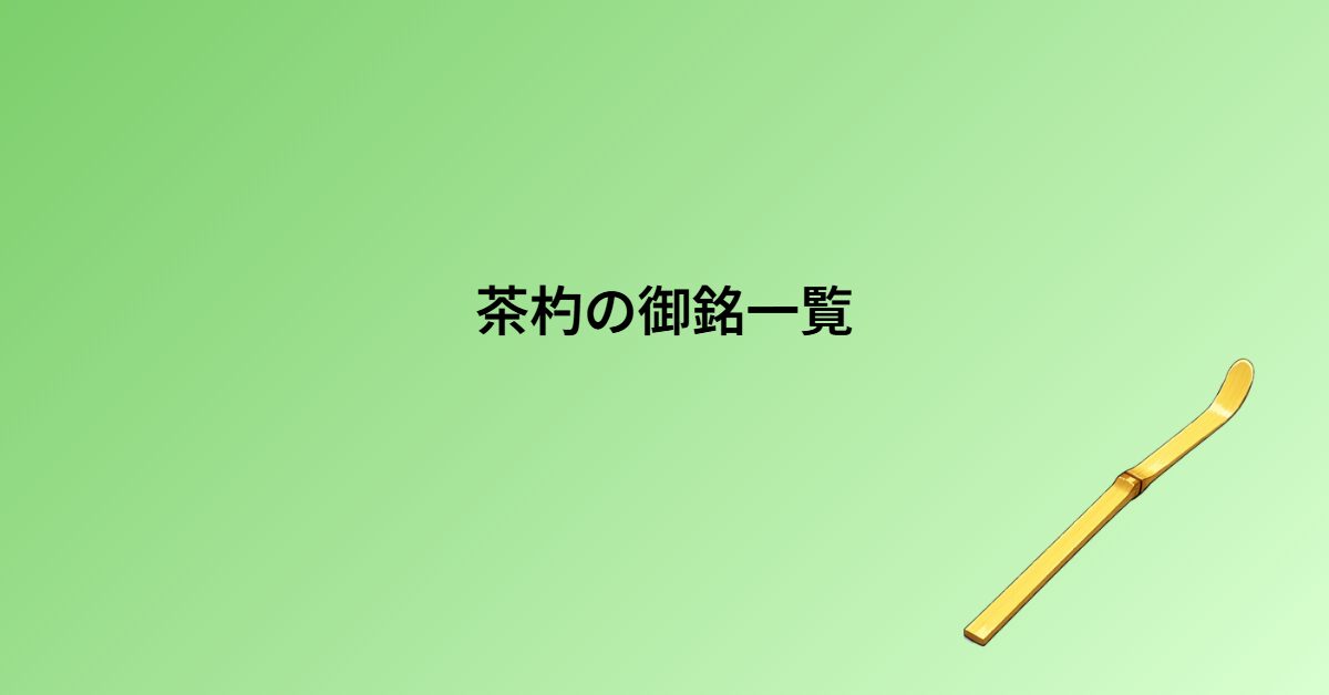 茶杓の御銘一覧｜通年の銘【濃茶】・月別の銘【薄茶】