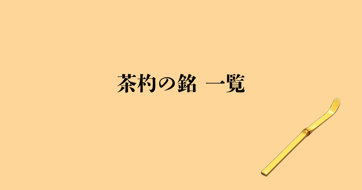 茶杓の銘 一覧｜濃茶／薄茶の月別・通年で使える銘まとめ