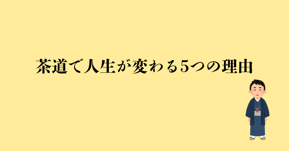 茶道で人生が変わる5つの理由｜ビジネスや恋愛に効く最強の自己投資