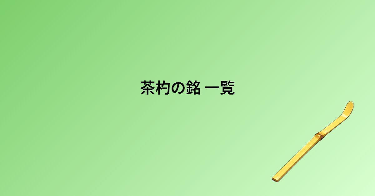 茶杓の銘（濃茶・薄茶）一覧｜月別・通年で使える銘まとめ