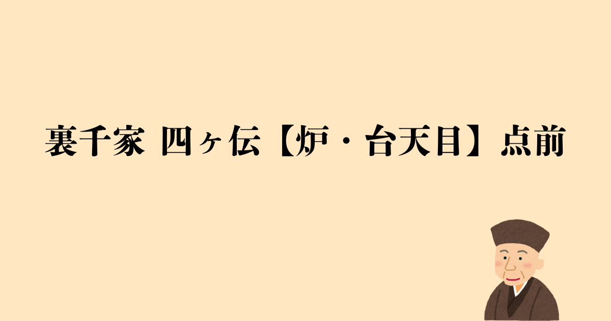 裏千家 四ヶ伝【炉・台天目】点前の流れと問答