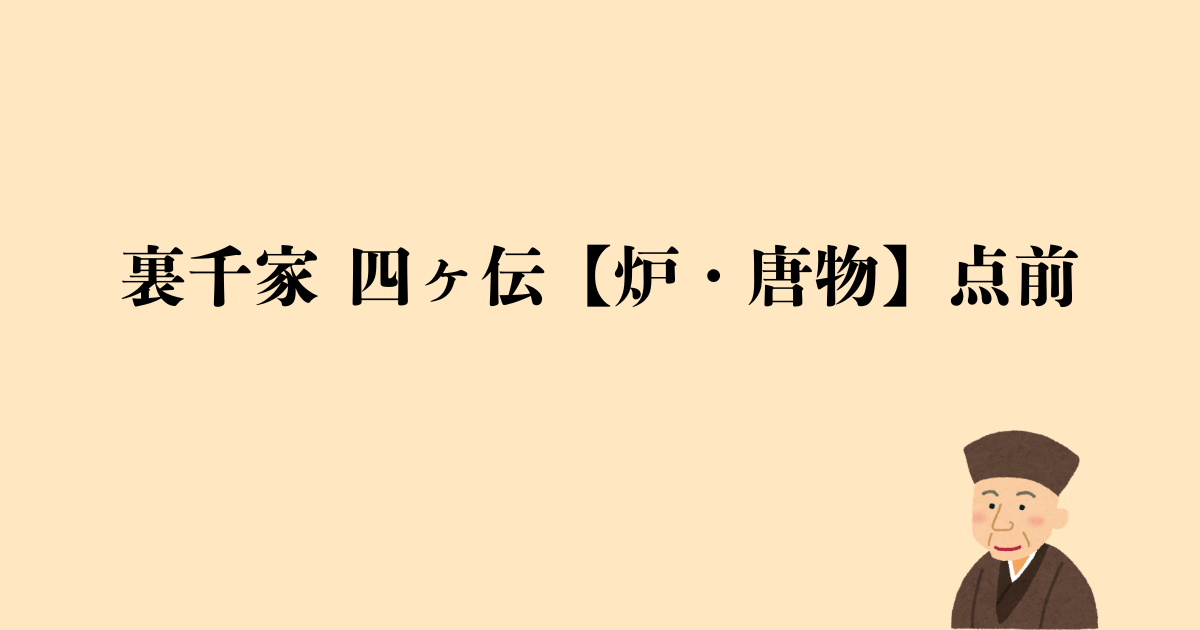 裏千家 四ヶ伝【炉・唐物】点前の流れと問答